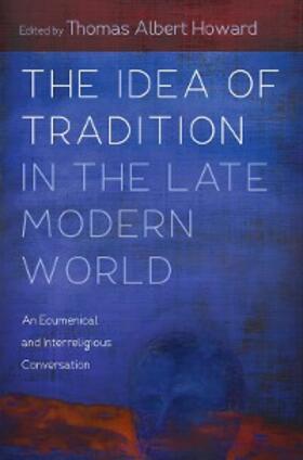Howard |  The Idea of Tradition in the Late Modern World | eBook | Sack Fachmedien