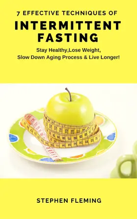 Fleming |  Intermittent Fasting: 7 Effective Techniques With Scientific Approach To Stay Healthy,Lose Weight,Slow Down Aging Process & Live Longer | eBook | Sack Fachmedien