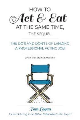 Logan |  How to Act & Eat at the Same Time, the Sequel | eBook | Sack Fachmedien