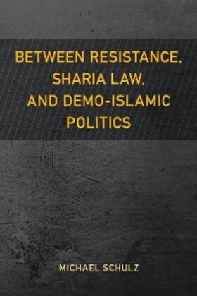 Schulz |  Between Resistance, Sharia Law, and Demo-Islamic Politics | eBook | Sack Fachmedien