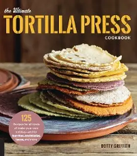 Griffith |  The Ultimate Tortilla Press Cookbook | eBook | Sack Fachmedien