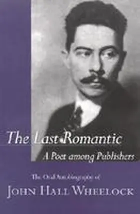 Wheelock / Bruccoli / Baughman |  The Last Romantic: A Poet Among Publishers: The Oral Autobiography of John Hall Wheelock | Buch |  Sack Fachmedien
