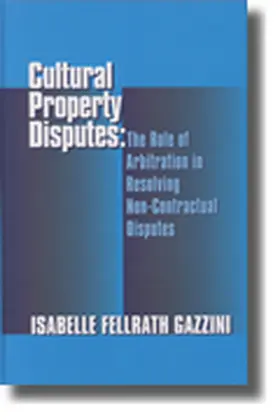 Gazzini | Cultural Property Disputes: The Role of Arbitration in Resolving Non Contractual Disputes | Buch | 978-1-57105-305-3 | sack.de