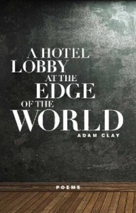 Clay |  A Hotel Lobby at the Edge of the World | eBook | Sack Fachmedien