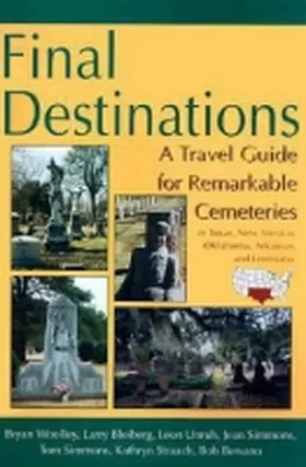 Woolley / Bleiberg / Unruh |  Final Destinations: A Travel Guide for Remarkable Cemeteries in Texas, Oklahome, New Mexico, Louisiana, and Arkansas | Buch |  Sack Fachmedien