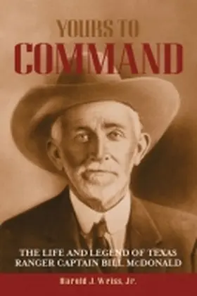 Weiss |  Yours to Command: The Life and Legend of Texas Ranger Captain Bill McDonald | Buch |  Sack Fachmedien