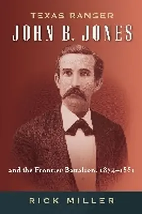 Miller |  Texas Ranger John B. Jones and the Frontier Battalion, 1874-1881 | Buch |  Sack Fachmedien