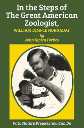Hornaday |  In the Steps of The Great American Zoologist, William Temple Hornaday | eBook | Sack Fachmedien