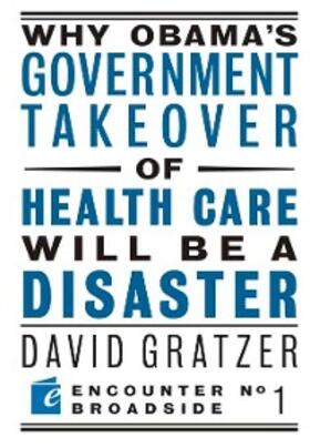 Gratzer |  Why Obama's Government Takeover of Health Care Will Be a Disaster | eBook | Sack Fachmedien