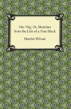 Wilson |  Our Nig; Or, Sketches from the Life of a Free Black | eBook | Sack Fachmedien