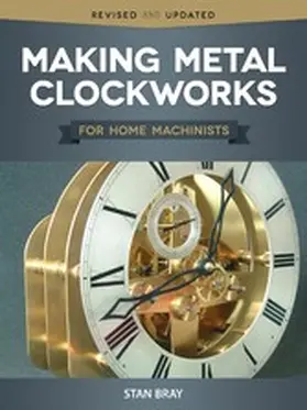 Bray |  Making Metal Clockworks for Home Machinists | eBook | Sack Fachmedien