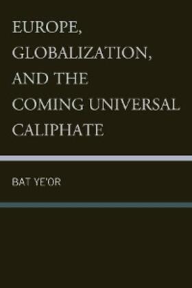 Ye'Or |  Europe, Globalization, and the Coming of the Universal Caliphate | eBook | Sack Fachmedien