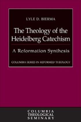 Bierma |  The Theology of the Heidelberg Catechism | eBook | Sack Fachmedien