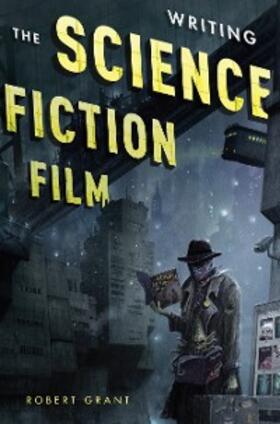 Grant |  Writing the Science Fiction Film | eBook | Sack Fachmedien