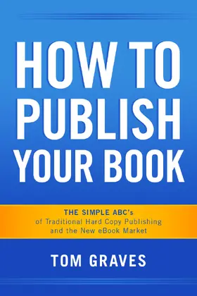 Graves |  How To Publish Your Book:  The Simple ABC's of Traditional Hard Copy Publishing and the New Ebook Market | eBook | Sack Fachmedien