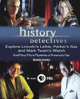 Karg |  The History Detectives Explore Lincoln's Letter, Parker's Sax, and Mark Twain's Watch | eBook | Sack Fachmedien
