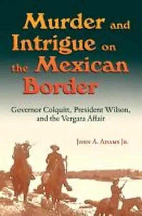 Adams |  Murder and Intrigue on the Mexican Border: Governor Colquitt, President Wilson, and the Vergara Affair | Buch |  Sack Fachmedien