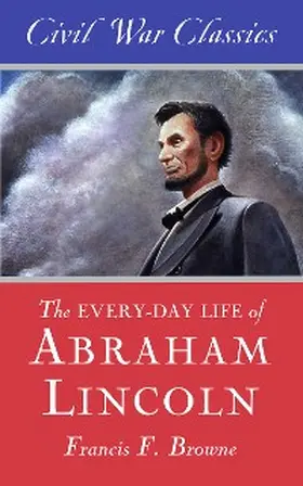 Browne |  The Every-Day Life of Abraham Lincoln | eBook | Sack Fachmedien
