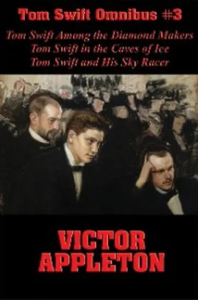 Appleton |  Tom Swift Omnibus #3: Tom Swift Among the Diamond Makers, Tom Swift in the Caves of Ice, Tom Swift and His Sky Racer | eBook | Sack Fachmedien