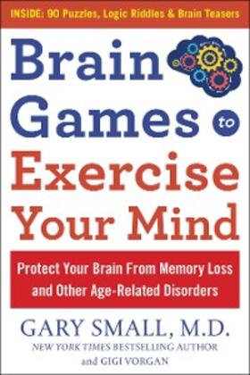 Small / Vorgan |  Brain Games to Exercise Your Mind: Protect Your Brain From Memory Loss and Other Age-Related Disorders | eBook | Sack Fachmedien