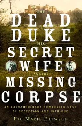 Eatwell |  The Dead Duke, His Secret Wife, and the Missing Corpse | eBook | Sack Fachmedien
