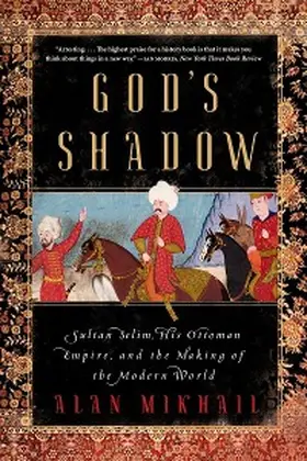 Mikhail |  God's Shadow: Sultan Selim, His Ottoman Empire, and the Making of the Modern World | eBook | Sack Fachmedien