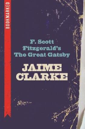 Clarke |  F. Scott Fitzgerald's The Great Gatsby: Bookmarked | eBook | Sack Fachmedien