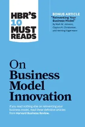 Review / Christensen / Johnson |  HBR's 10 Must Reads on Business Model Innovation (with featured article "Reinventing Your Business Model" by Mark W. Johnson, Clayton M. Christensen, and Henning Kagermann) | eBook | Sack Fachmedien
