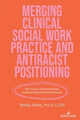 Ashley |  Merging Clinical Social Work Practice and Antiracist Positioning | Buch |  Sack Fachmedien