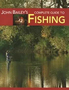 Bailey |  John Bailey's Complete Guide to Fishing | eBook | Sack Fachmedien
