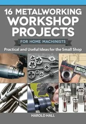 Hall |  16 Metalworking Workshop Projects for Home Machinists | eBook | Sack Fachmedien
