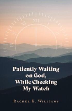 Williams |  Patiently Waiting on God, While Checking My Watch | eBook | Sack Fachmedien