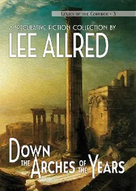 Allred / Monson |  Down the Arches of the Years (Legacy of the Corridor, #3) | eBook | Sack Fachmedien
