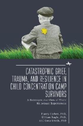 Farber / Eagle / Smith |  Catastrophic Grief, Trauma, and Resilience in Child Concentration Camp Survivors | eBook | Sack Fachmedien