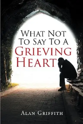 Griffith |  What Not To Say To A Grieving Heart | eBook | Sack Fachmedien
