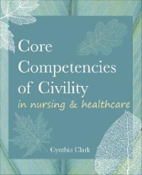 Clark |  Core Competencies of Civility in Nursing & Healthcare | eBook | Sack Fachmedien