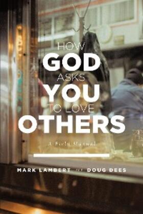 Lambert |  How God Asks You To Love Others: A Field Manual | eBook | Sack Fachmedien
