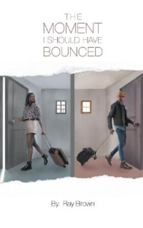 Brown |  The Moment I Should Have Bounced | eBook | Sack Fachmedien