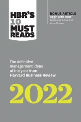Review / Frei / Morriss |  HBR's 10 Must Reads 2022: The Definitive Management Ideas of the Year from Harvard Business Review (with bonus article "Begin with Trust" by Frances X. Frei and Anne Morriss) | eBook | Sack Fachmedien