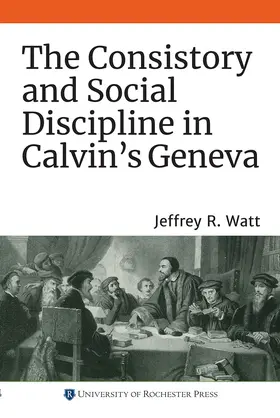 Watt |  The Consistory and Social Discipline in Calvin's Geneva | Buch |  Sack Fachmedien
