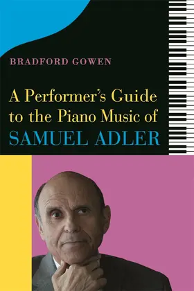 Bradford P. Gowen |  A Performer's Guide to the Piano Music of Samuel Adler | Buch |  Sack Fachmedien