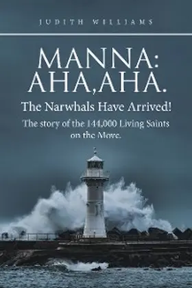 Williams |  Manna:Aha,Aha.The Narwhals Have Arrived!The Story of the 144,000 Living Saints on the Move. | eBook | Sack Fachmedien