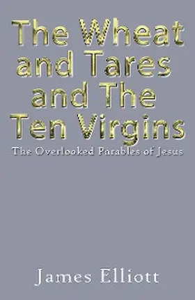 Elliott |  The Wheat and Tares and the Ten Virgins | eBook | Sack Fachmedien