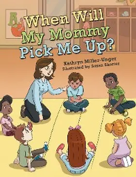 Miller-Unger |  When Will My Mommy Pick Me Up? | eBook | Sack Fachmedien