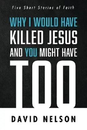 Nelson |  Why I Would Have Killed Jesus and You Might Have Too | eBook | Sack Fachmedien