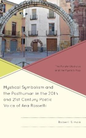 Simon |  Mystical Symbolism and the Posthuman in the 20th and 21st Century Poetic Voice of Ana Rossetti | eBook | Sack Fachmedien