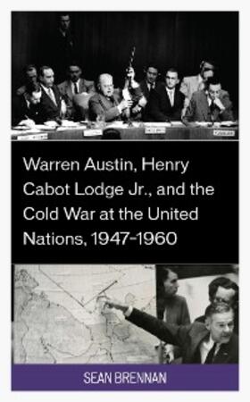 Brennan |  Warren Austin, Henry Cabot Lodge Jr., and the Cold War at the United Nations, 1947-1960 | eBook | Sack Fachmedien