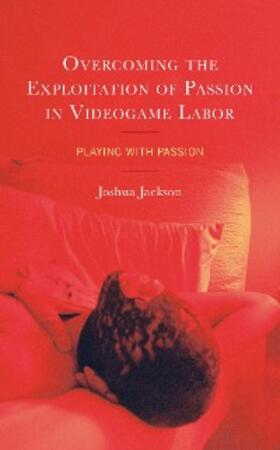 Jackson |  Overcoming the Exploitation of Passion in Videogame Labor | eBook | Sack Fachmedien