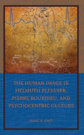 Catt |  The Human Image in Helmuth Plessner, Pierre Bourdieu, and Psychocentric Culture | eBook | Sack Fachmedien