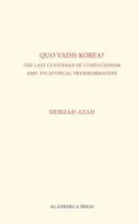 Azad |  Quo Vadis Korea: The Last Custodian of Confucianism and Its Atypical Transformation | Buch |  Sack Fachmedien
